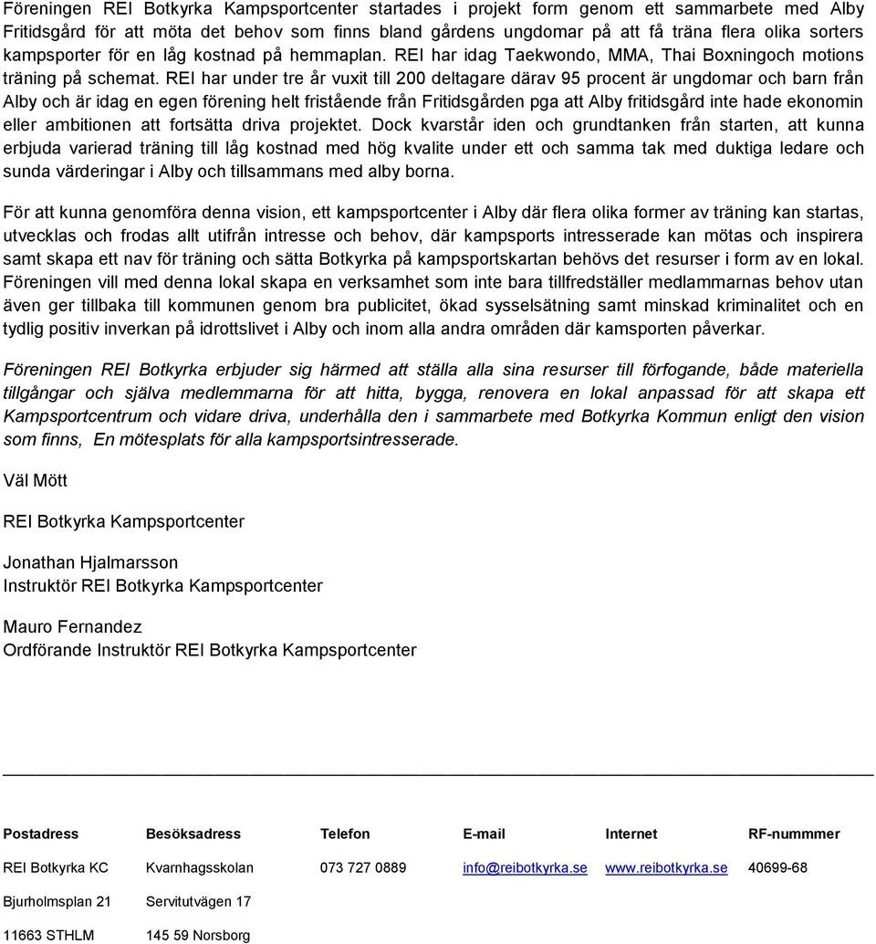 REI har under tre år vuxit till 200 deltagare därav 95 procent är ungdomar och barn från Alby och är idag en egen förening helt fristående från Fritidsgården pga att Alby fritidsgård inte hade