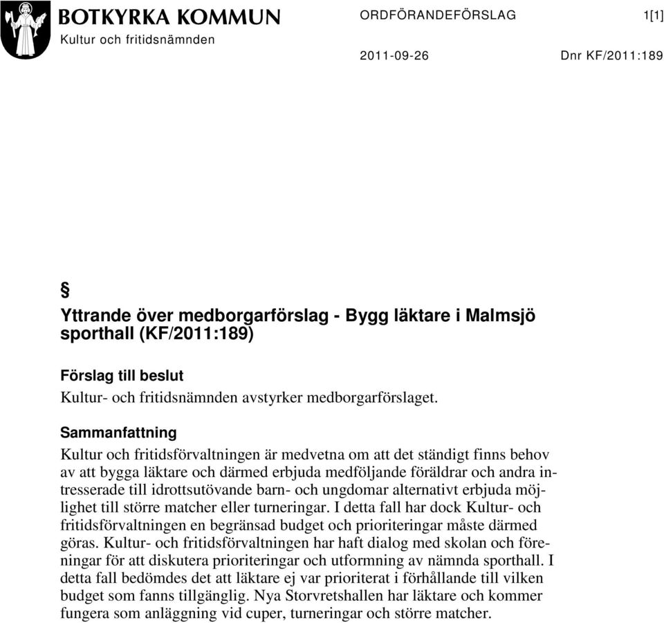 Sammanfattning Kultur och fritidsförvaltningen är medvetna om att det ständigt finns behov av att bygga läktare och därmed erbjuda medföljande föräldrar och andra intresserade till idrottsutövande