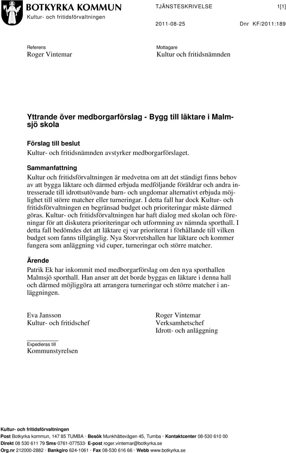 Sammanfattning Kultur och fritidsförvaltningen är medvetna om att det ständigt finns behov av att bygga läktare och därmed erbjuda medföljande föräldrar och andra intresserade till idrottsutövande