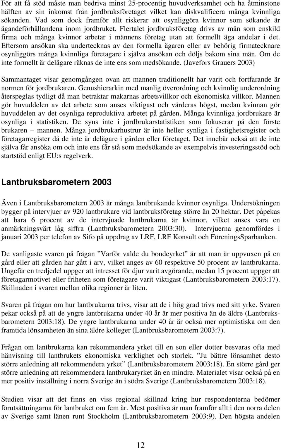 Flertalet jordbruksföretag drivs av män som enskild firma och många kvinnor arbetar i männens företag utan att formellt äga andelar i det.