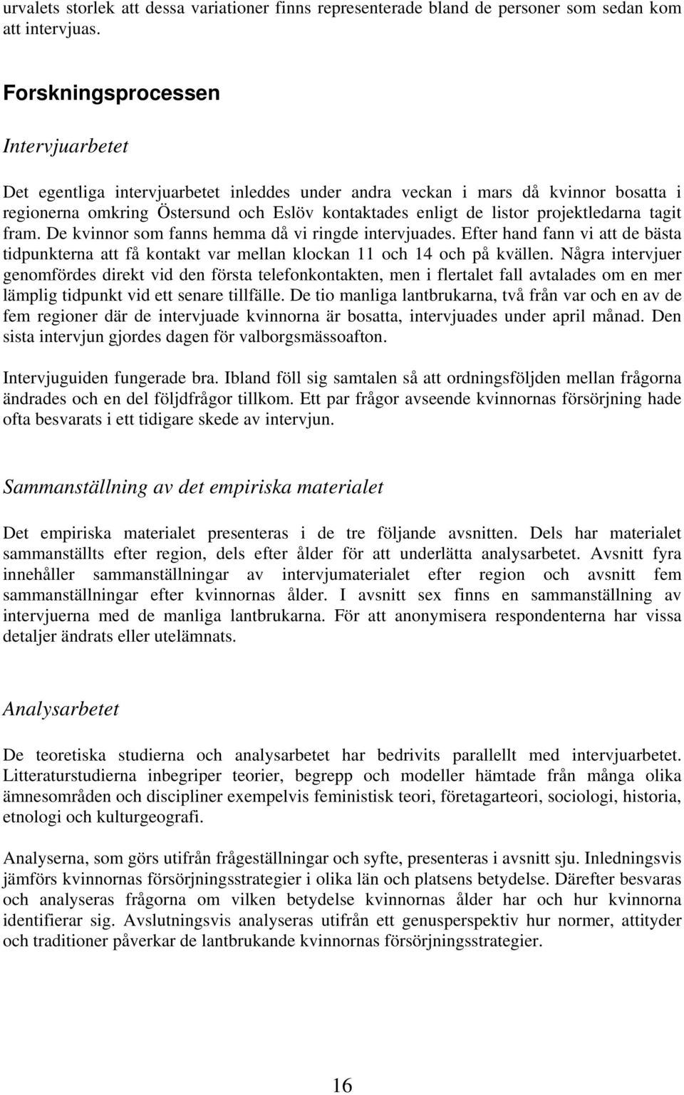 projektledarna tagit fram. De kvinnor som fanns hemma då vi ringde intervjuades. Efter hand fann vi att de bästa tidpunkterna att få kontakt var mellan klockan 11 och 14 och på kvällen.