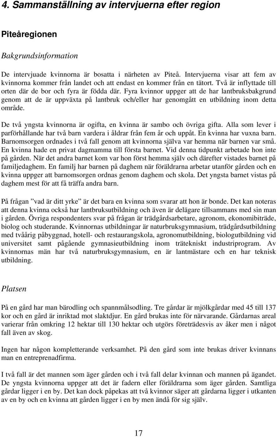 Fyra kvinnor uppger att de har lantbruksbakgrund genom att de är uppväxta på lantbruk och/eller har genomgått en utbildning inom detta område.