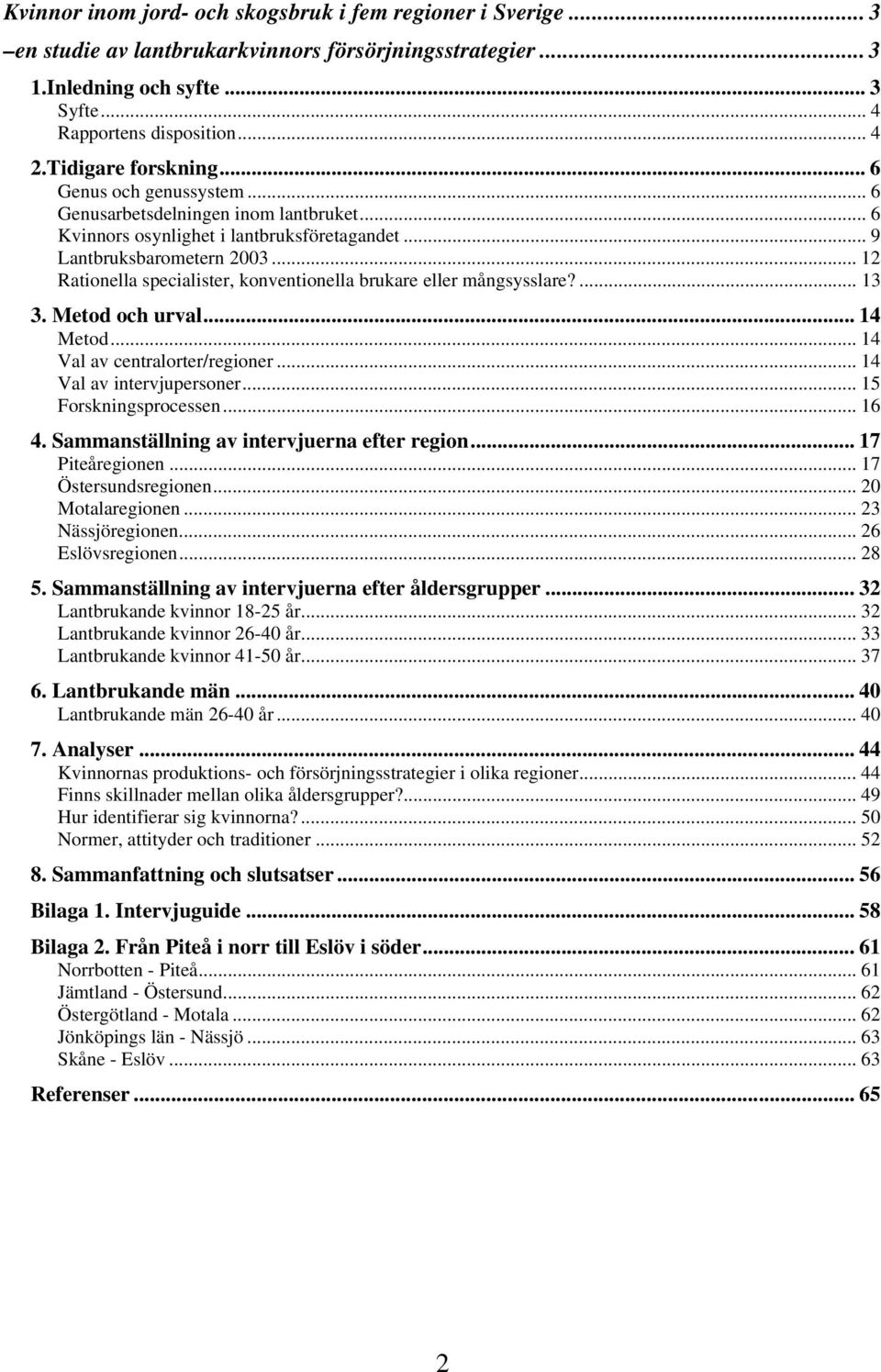 .. 12 Rationella specialister, konventionella brukare eller mångsysslare?... 13 3. Metod och urval... 14 Metod... 14 Val av centralorter/regioner... 14 Val av intervjupersoner... 15 Forskningsprocessen.