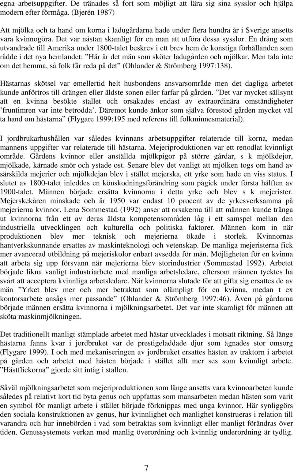 En dräng som utvandrade till Amerika under 1800-talet beskrev i ett brev hem de konstiga förhållanden som rådde i det nya hemlandet: Här är det män som sköter ladugården och mjölkar.