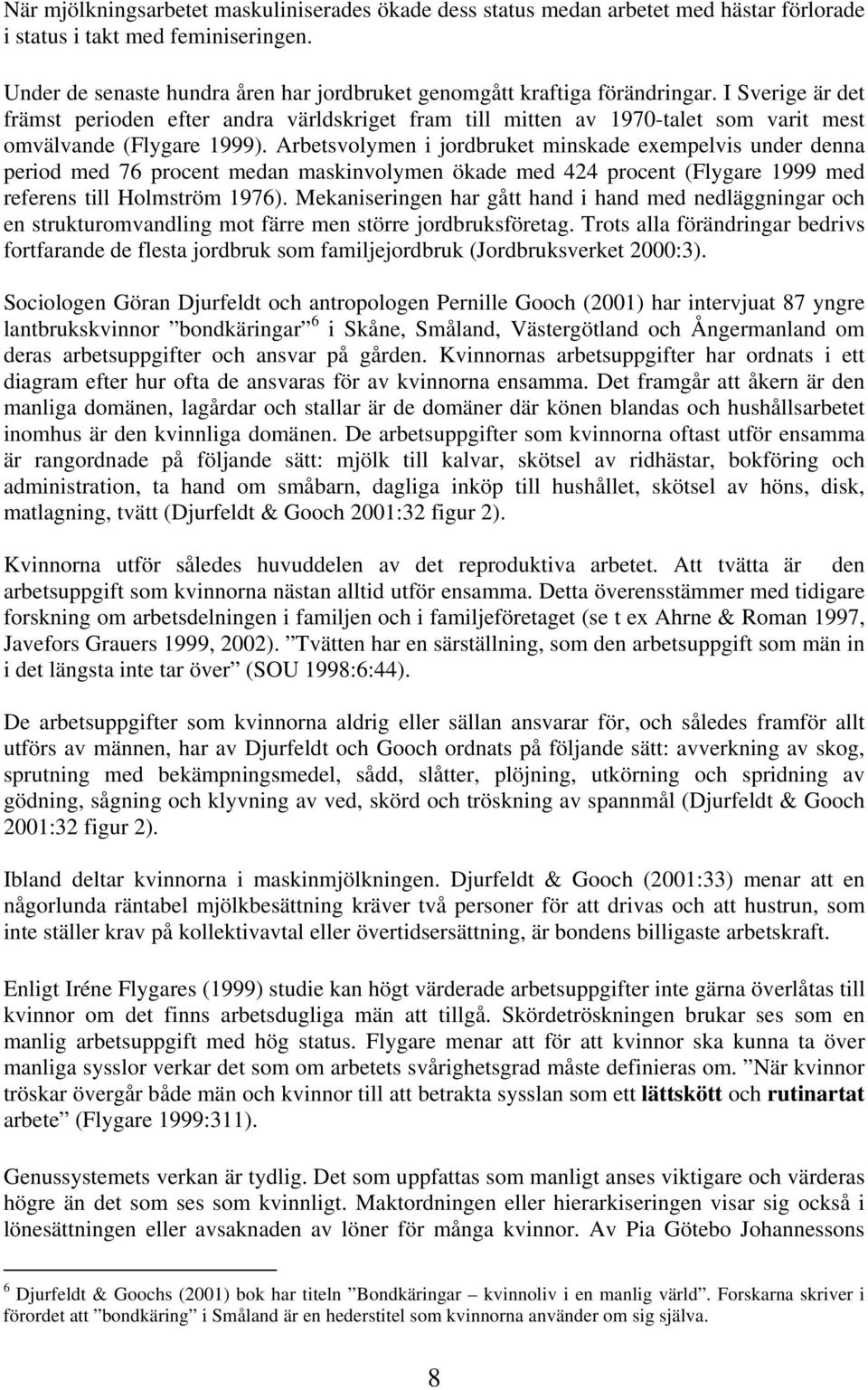 I Sverige är det främst perioden efter andra världskriget fram till mitten av 1970-talet som varit mest omvälvande (Flygare 1999).