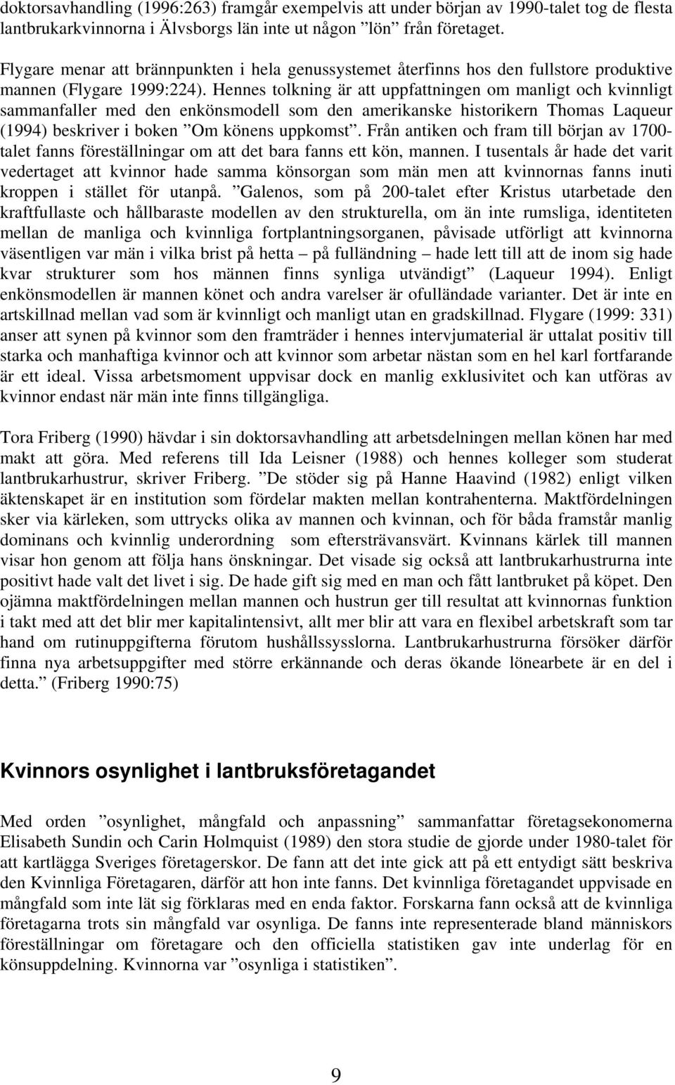 Hennes tolkning är att uppfattningen om manligt och kvinnligt sammanfaller med den enkönsmodell som den amerikanske historikern Thomas Laqueur (1994) beskriver i boken Om könens uppkomst.