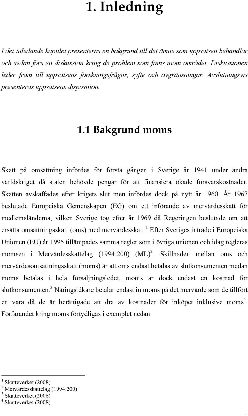 1 Bakgrund moms Skatt på omsättning infördes för första gången i Sverige år 1941 under andra världskriget då staten behövde pengar för att finansiera ökade försvarskostnader.