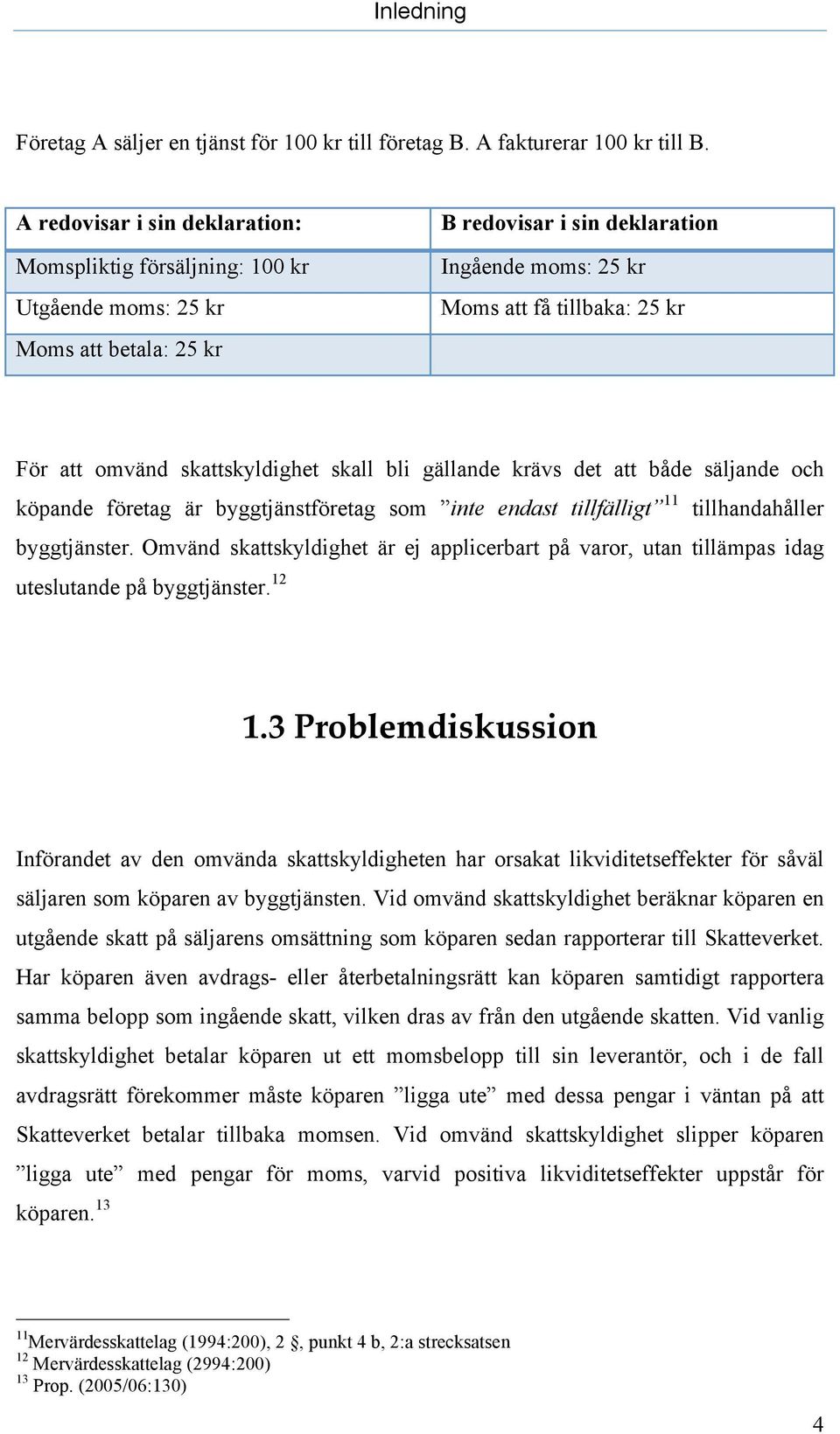 omvänd skattskyldighet skall bli gällande krävs det att både säljande och köpande företag är byggtjänstföretag som inte endast tillfälligt 11 tillhandahåller byggtjänster.