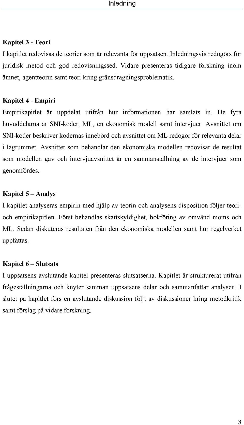 De fyra huvuddelarna är SNI-koder, ML, en ekonomisk modell samt intervjuer. Avsnittet om SNI-koder beskriver kodernas innebörd och avsnittet om ML redogör för relevanta delar i lagrummet.