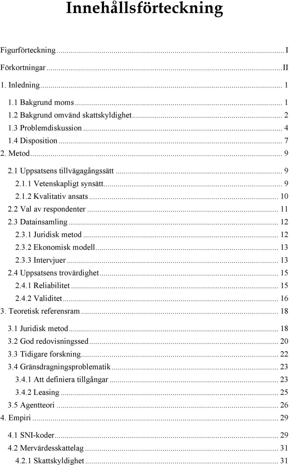 .. 13 2.3.3 Intervjuer... 13 2.4 Uppsatsens trovärdighet... 15 2.4.1 Reliabilitet... 15 2.4.2 Validitet... 16 3. Teoretisk referensram... 18 3.1 Juridisk metod... 18 3.2 God redovisningssed... 20 3.