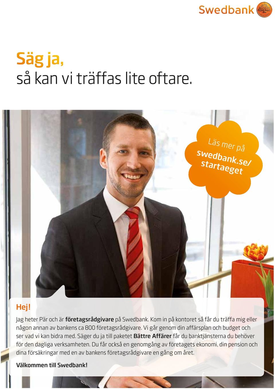 Vi går genom din affärsplan och budget och ser vad vi kan bidra med.