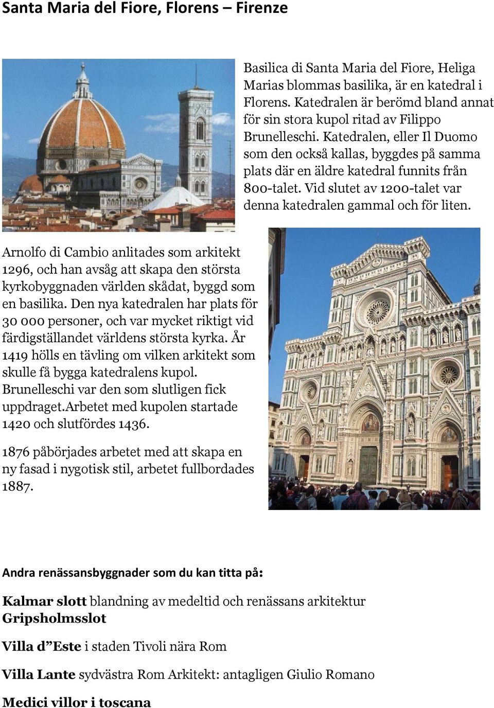 Katedralen, eller Il Duomo som den också kallas, byggdes på samma plats där en äldre katedral funnits från 800-talet. Vid slutet av 1200-talet var denna katedralen gammal och för liten.