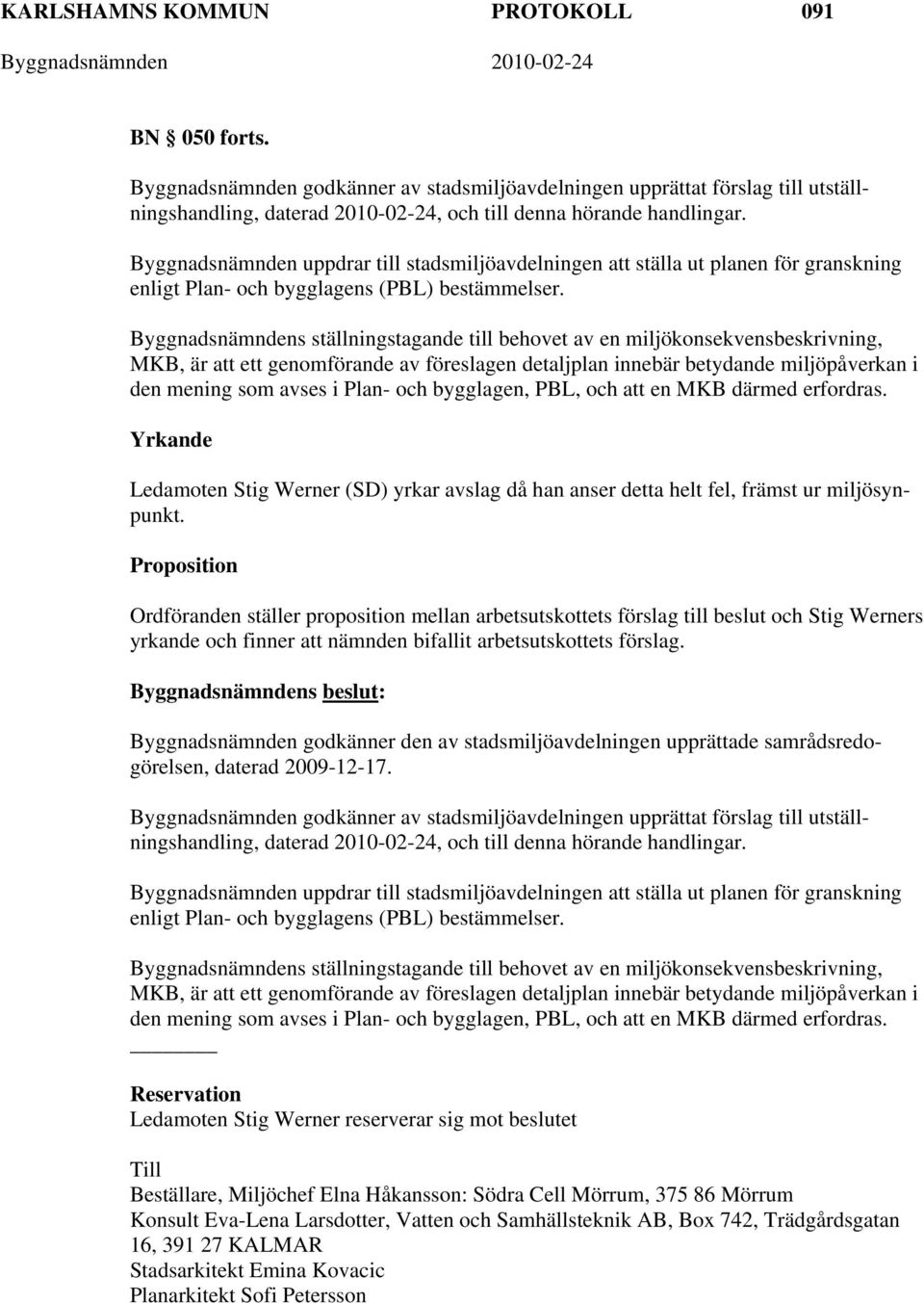 Byggnadsnämndens ställningstagande till behovet av en miljökonsekvensbeskrivning, MKB, är att ett genomförande av föreslagen detaljplan innebär betydande miljöpåverkan i den mening som avses i Plan-