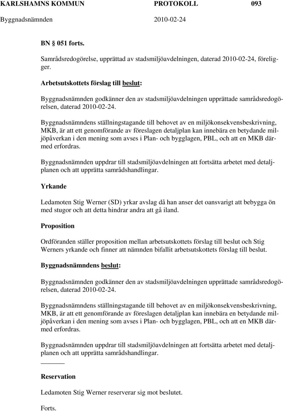 Byggnadsnämndens ställningstagande till behovet av en miljökonsekvensbeskrivning, MKB, är att ett genomförande av föreslagen detaljplan kan innebära en betydande miljöpåverkan i den mening som avses