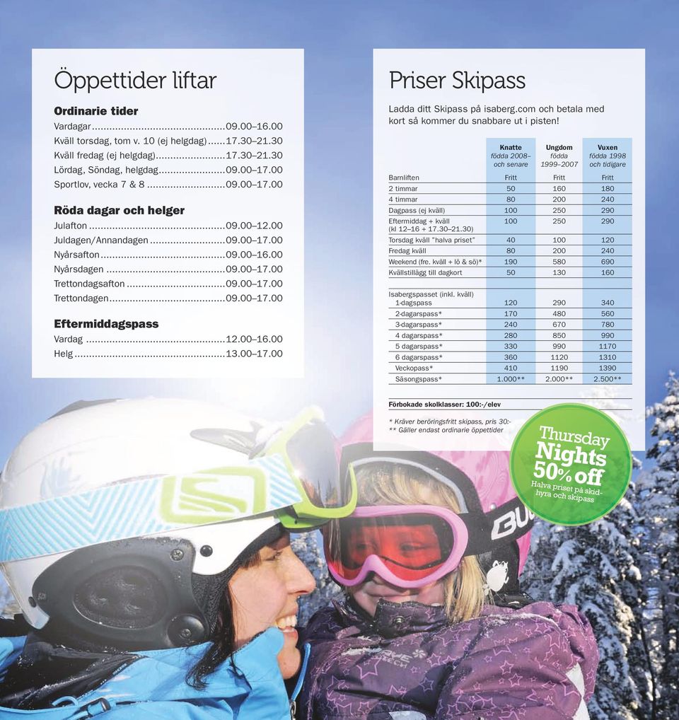 ..09.00 17.00 Eftermiddagspass Vardag...12.00 16.00 Helg...13.00 17.00 Priser Skipass Ladda ditt Skipass på isaberg.com och betala med kort så kommer du snabbare ut i pisten!