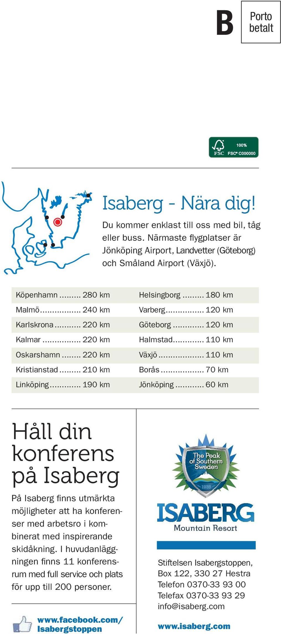 .. 220 km Kalmar... 220 km Oskarshamn... 220 km Kristianstad... 210 km Linköping... 190 km Helsingborg... 180 km Varberg... 120 km Göteborg... 120 km Halmstad... 110 km Växjö... 110 km Borås.