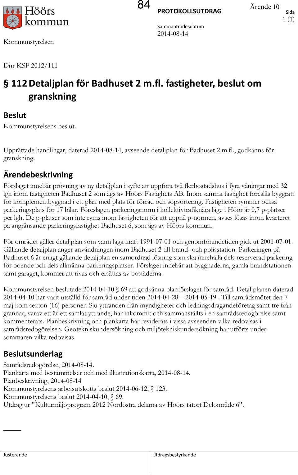 Ärendebeskrivning Förslaget innebär prövning av ny detaljplan i syfte att uppföra två flerbostadshus i fyra våningar med 32 lgh inom fastigheten Badhuset 2 som ägs av Höörs Fastighets AB.