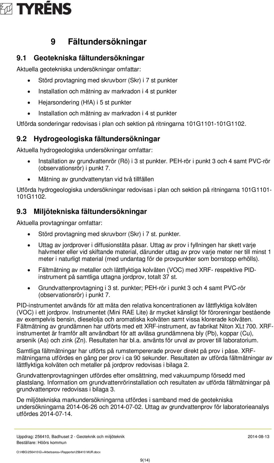 (HfA) i 5 st punkter Installation och mätning av markradon i 4 st punkter Utförda sonderingar redovisas i plan och sektion på ritningarna 101G1101-101G1102. 9.