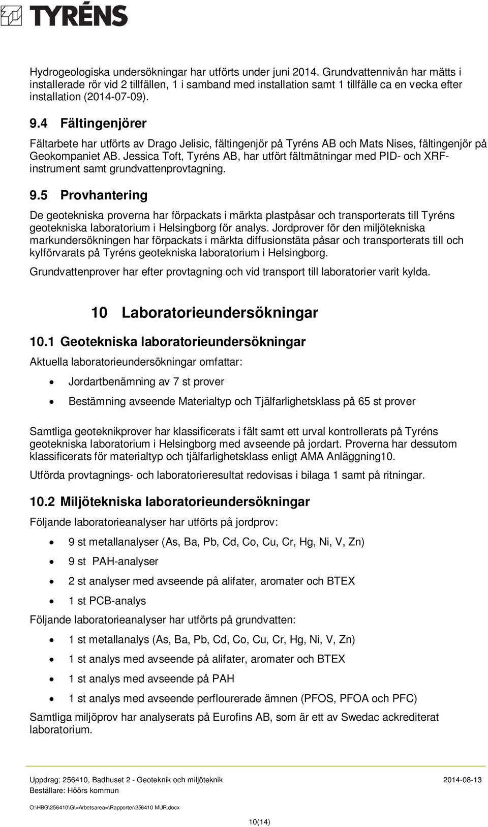 4 Fältingenjörer Fältarbete har utförts av Drago Jelisic, fältingenjör på Tyréns AB och Mats Nises, fältingenjör på Geokompaniet AB.