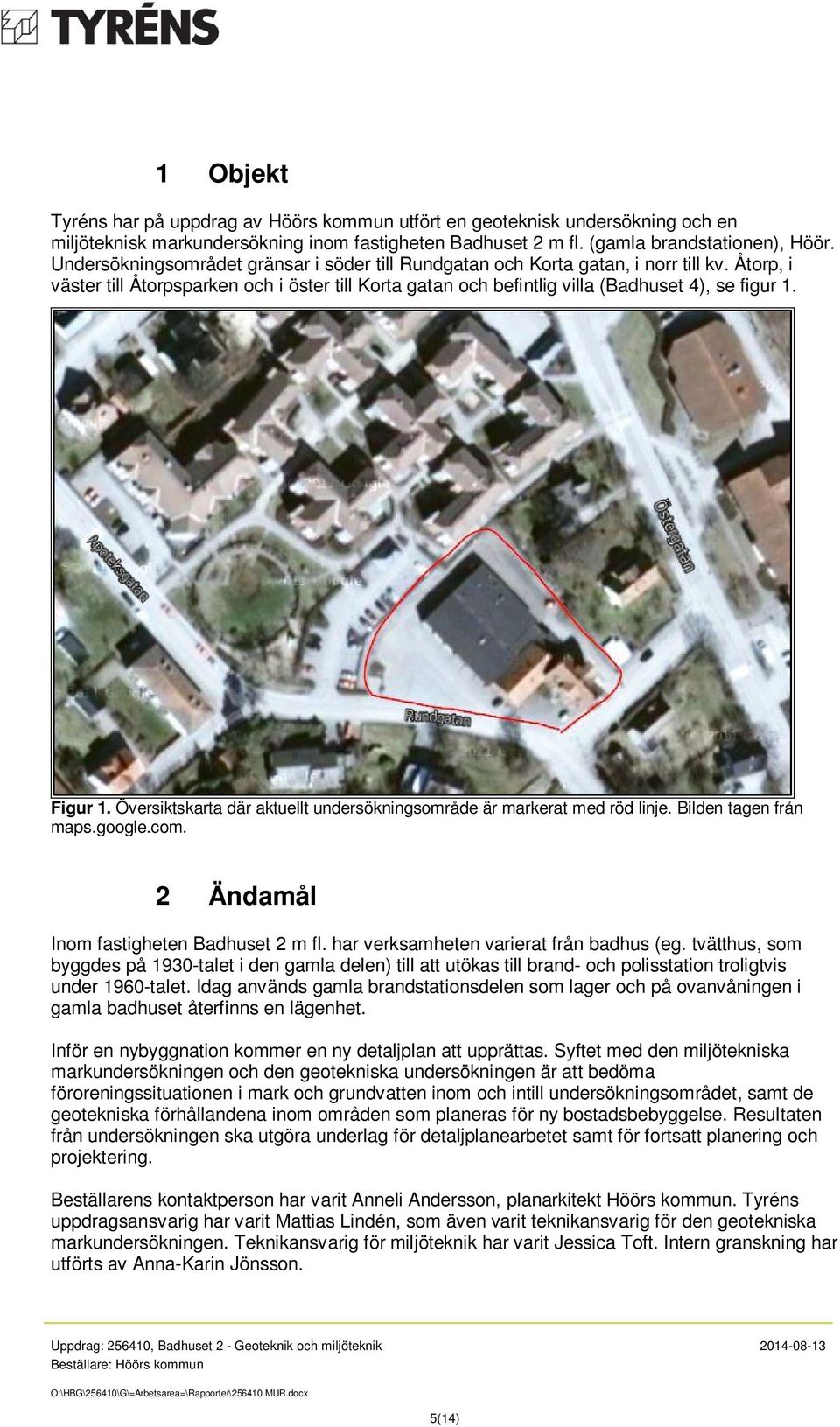 Figur 1. Översiktskarta där aktuellt undersökningsområde är markerat med röd linje. Bilden tagen från maps.google.com. 2 Ändamål Inom fastigheten Badhuset 2 m fl.