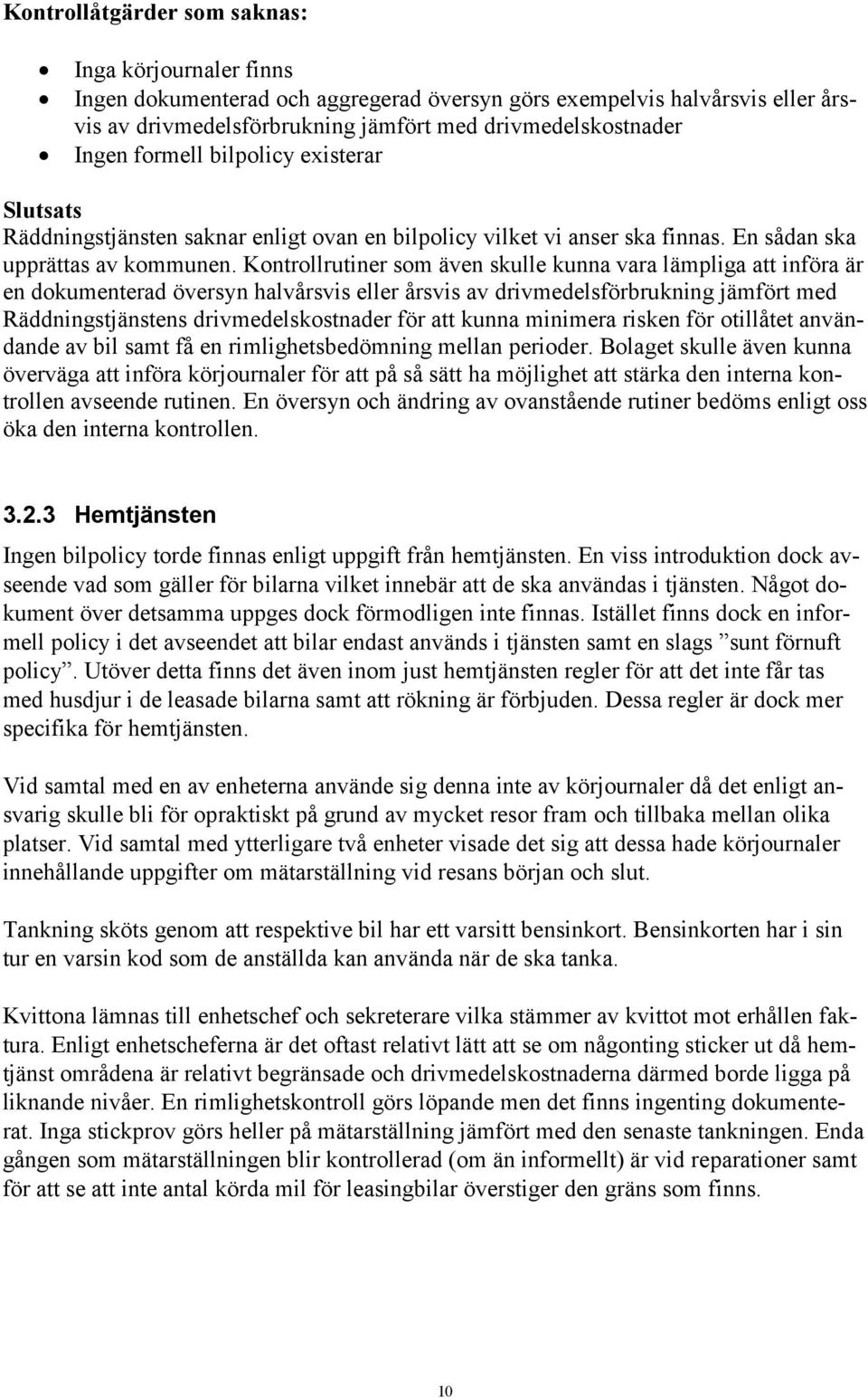 Kontrollrutiner som även skulle kunna vara lämpliga att införa är en dokumenterad översyn halvårsvis eller årsvis av drivmedelsförbrukning jämfört med Räddningstjänstens drivmedelskostnader för att