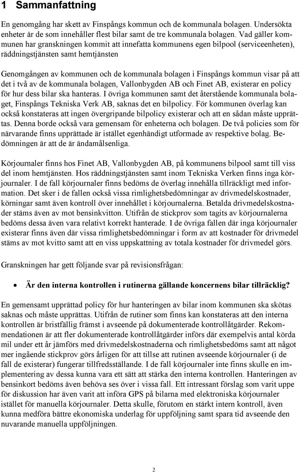 kommun visar på att det i två av de kommunala bolagen, Vallonbygden AB och Finet AB, existerar en policy för hur dess bilar ska hanteras.