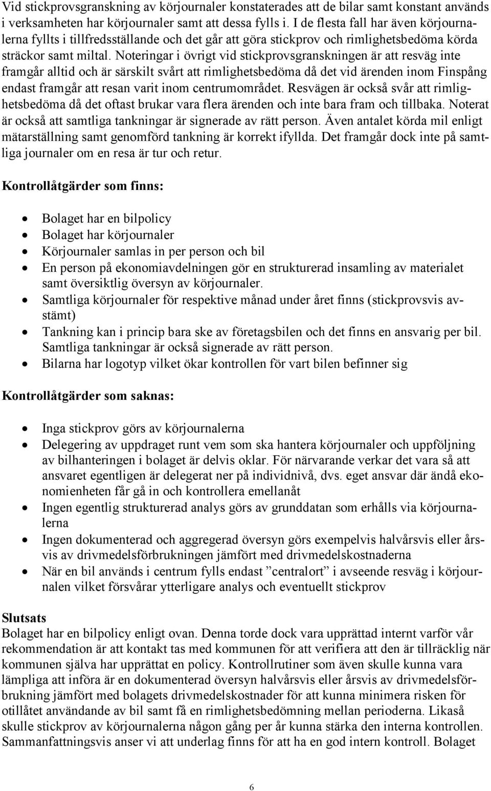 Noteringar i övrigt vid stickprovsgranskningen är att resväg inte framgår alltid och är särskilt svårt att rimlighetsbedöma då det vid ärenden inom Finspång endast framgår att resan varit inom