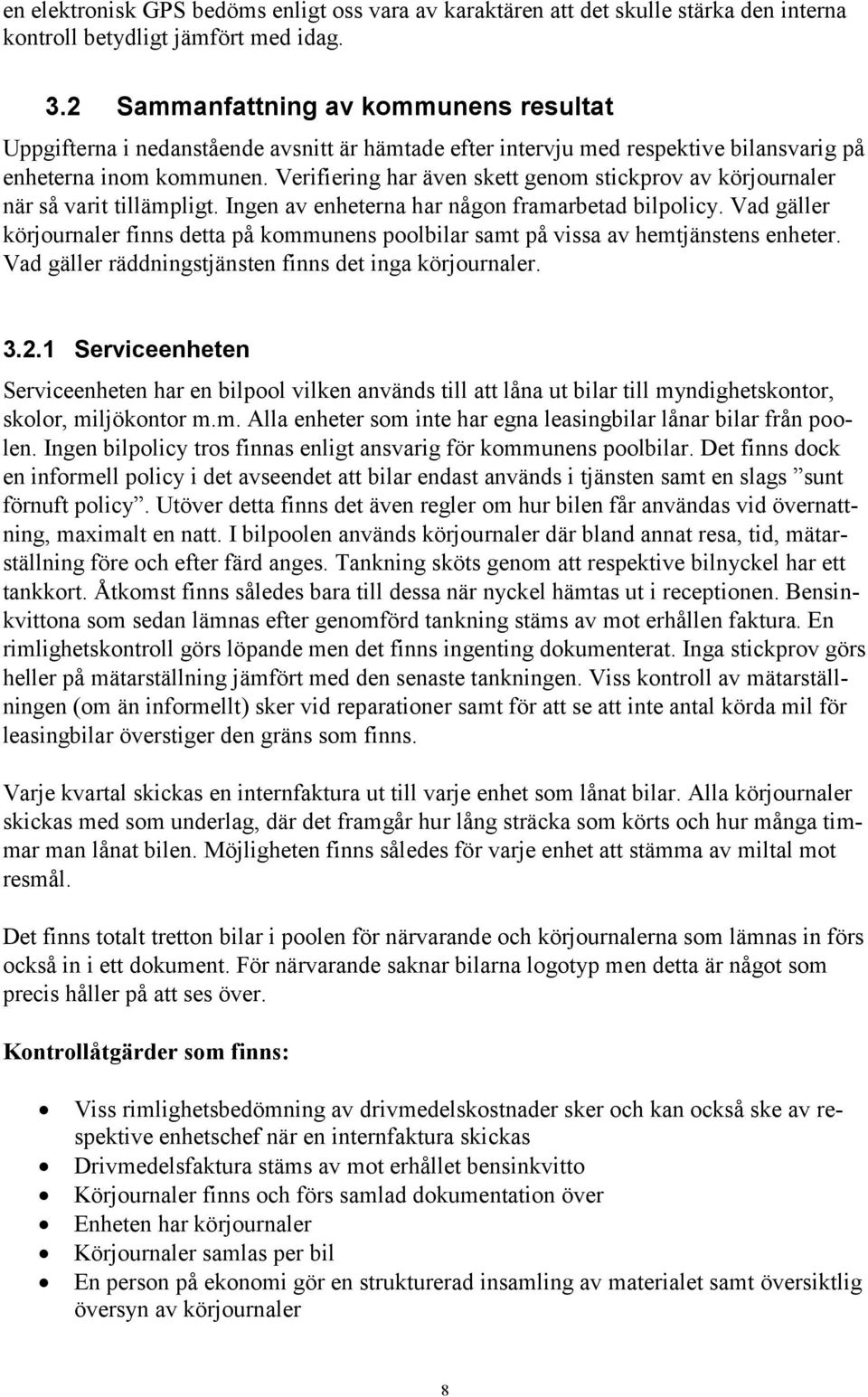 Verifiering har även skett genom stickprov av körjournaler när så varit tillämpligt. Ingen av enheterna har någon framarbetad bilpolicy.