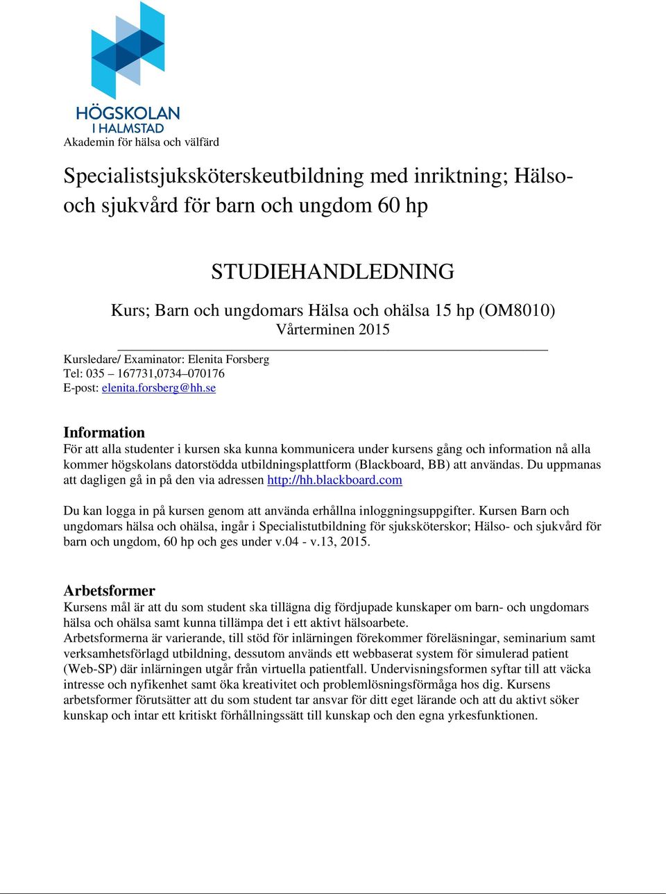 se Information För att alla studenter i kursen ska kunna kommunicera under kursens gång och information nå alla kommer högskolans datorstödda utbildningsplattform (Blackboard, BB) att användas.