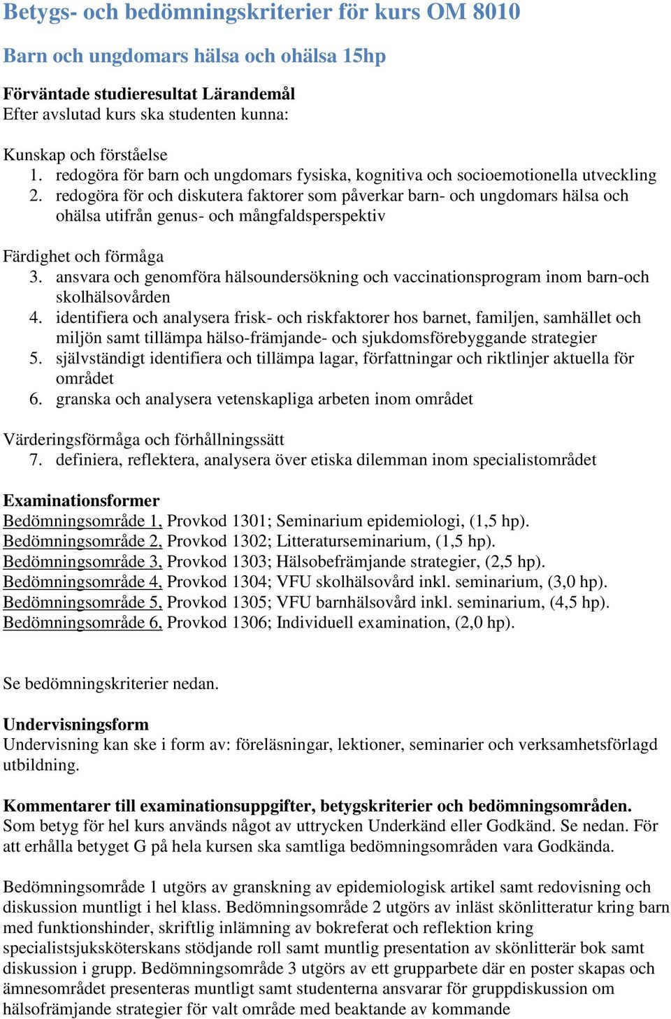 redogöra för och diskutera faktorer som påverkar barn- och ungdomars hälsa och ohälsa utifrån genus- och mångfaldsperspektiv Färdighet och förmåga 3.