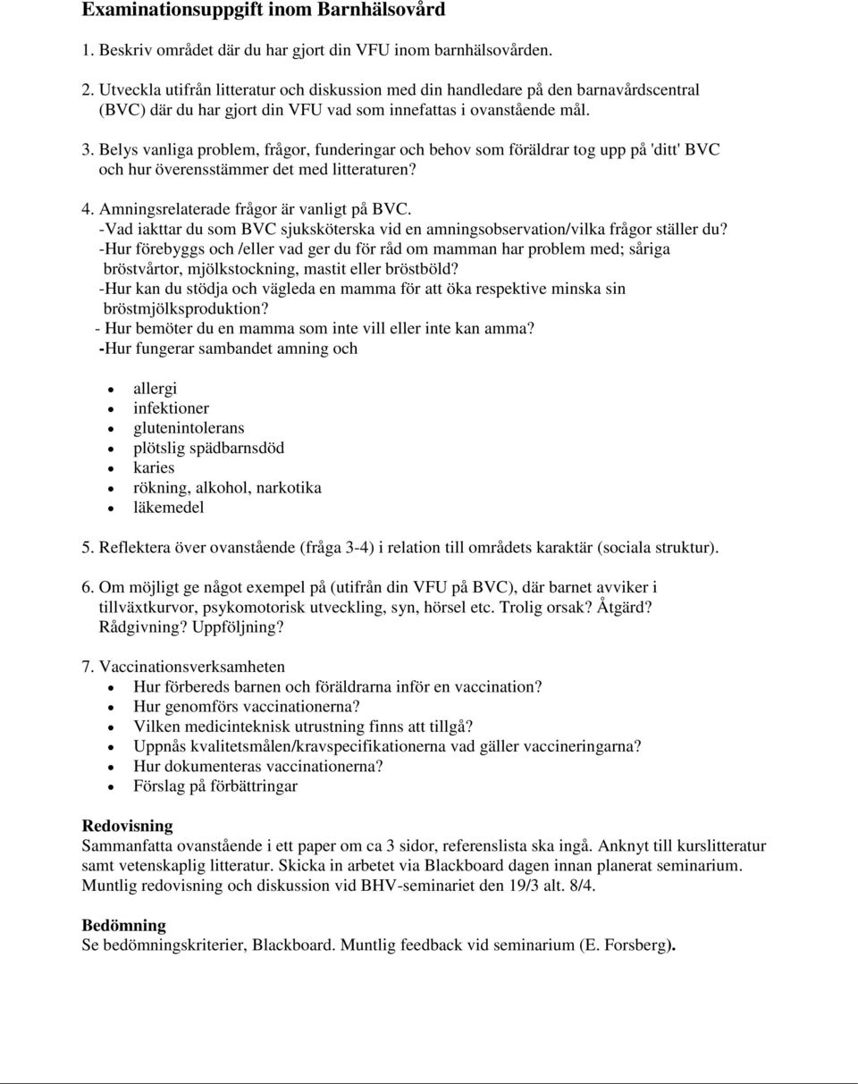 Belys vanliga problem, frågor, funderingar och behov som föräldrar tog upp på 'ditt' BVC och hur överensstämmer det med litteraturen? 4. Amningsrelaterade frågor är vanligt på BVC.