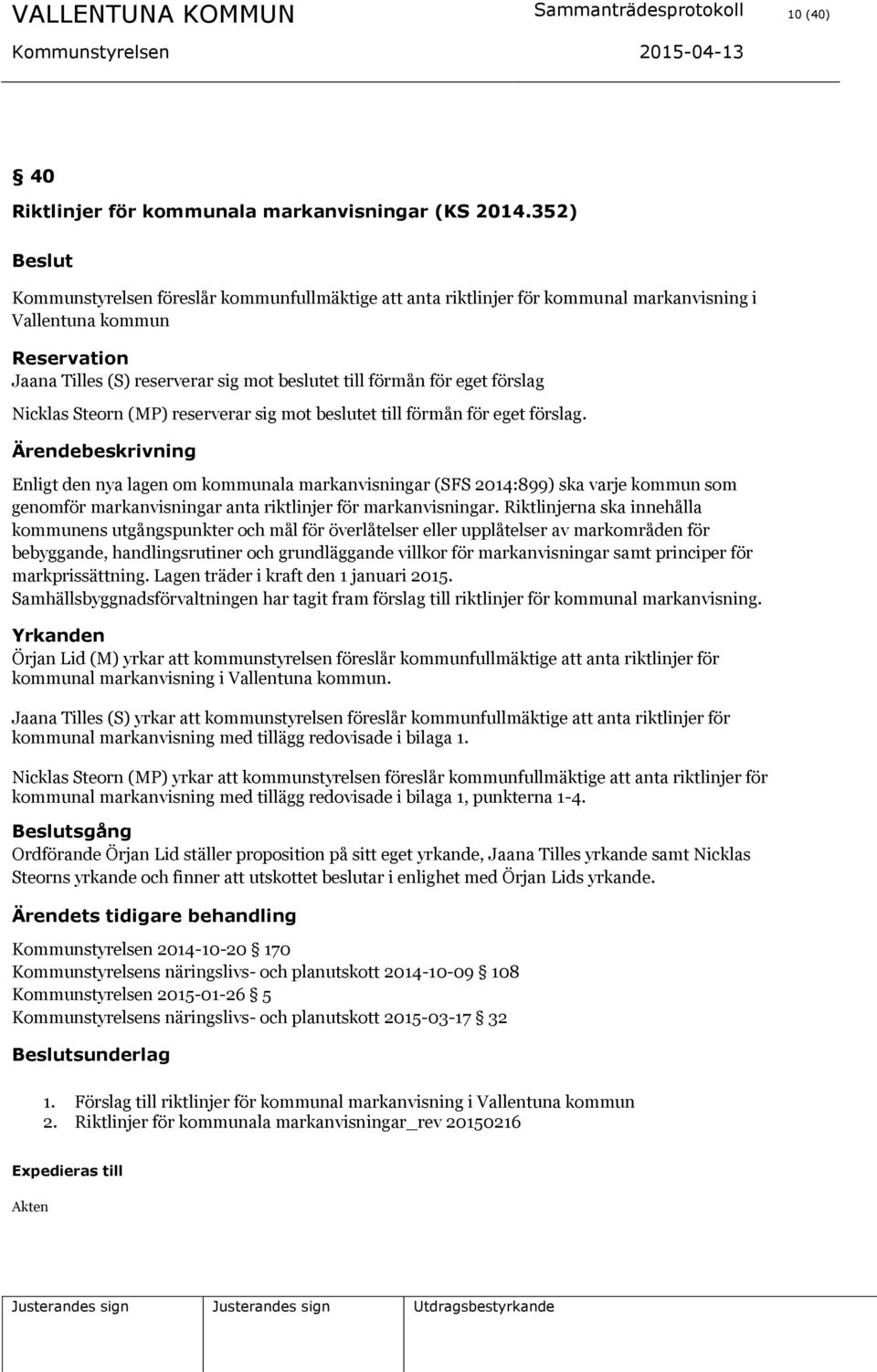 förslag Nicklas Steorn (MP) reserverar sig mot beslutet till förmån för eget förslag.