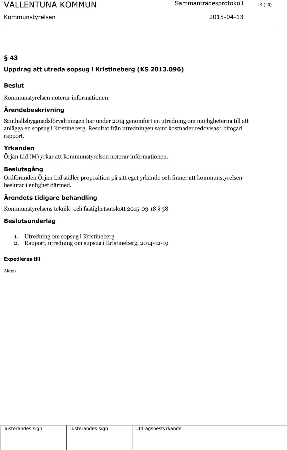 Resultat från utredningen samt kostnader redovisas i bifogad rapport. Örjan Lid (M) yrkar att kommunstyrelsen noterar informationen.