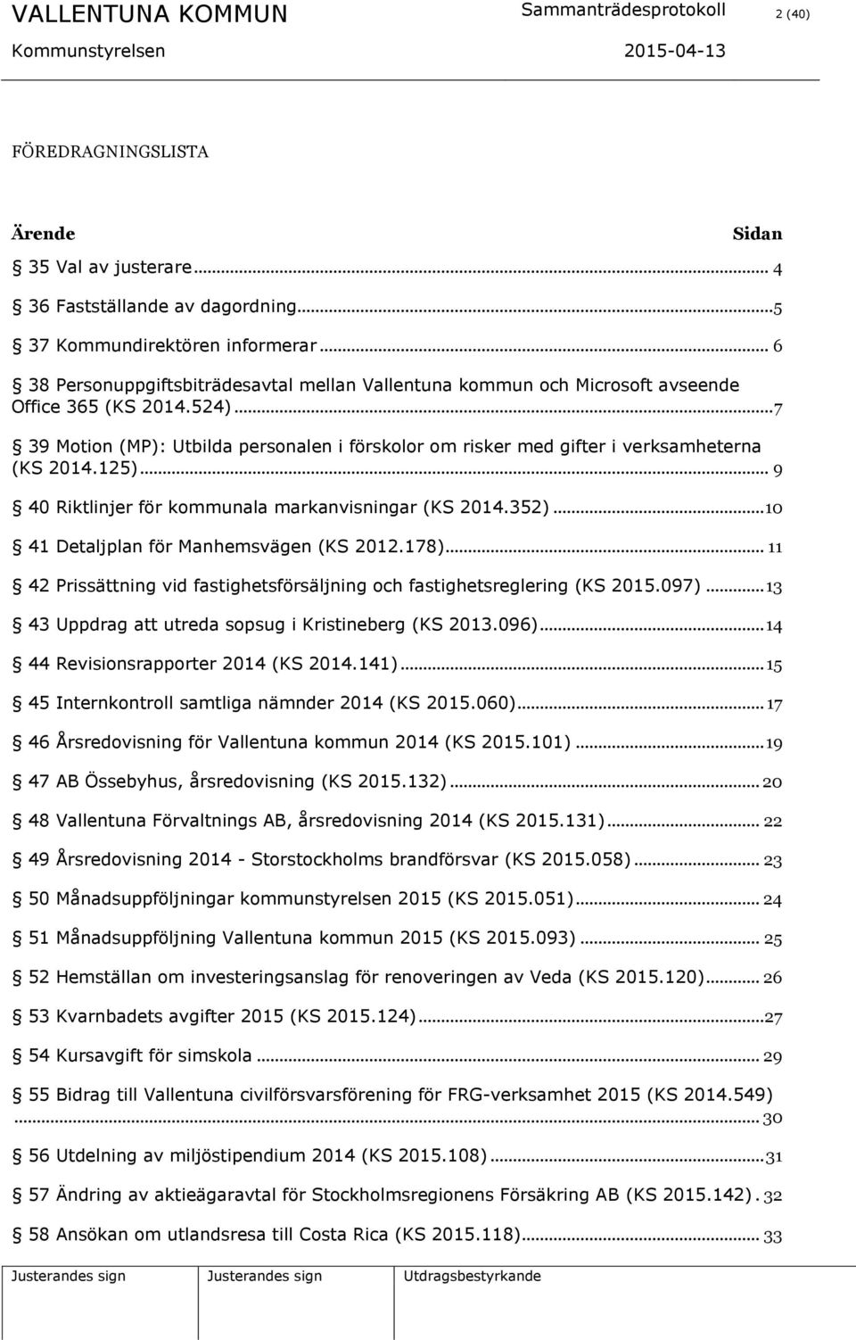 .. 7 39 Motion (MP): Utbilda personalen i förskolor om risker med gifter i verksamheterna (KS 2014.125)... 9 40 Riktlinjer för kommunala markanvisningar (KS 2014.352).