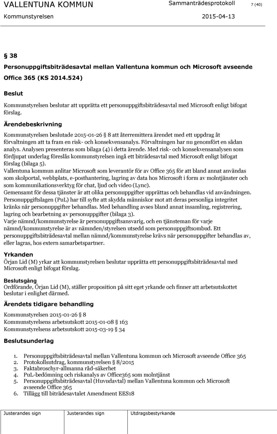 Kommunstyrelsen beslutade 2015-01-26 8 att återremittera ärendet med ett uppdrag åt förvaltningen att ta fram en risk- och konsekvensanalys. Förvaltningen har nu genomfört en sådan analys.