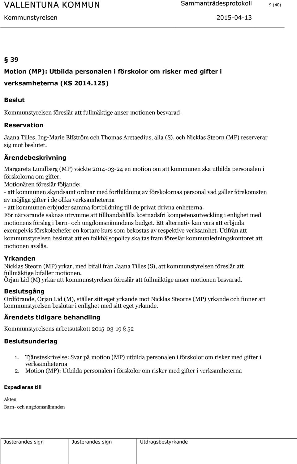 Reservation Jaana Tilles, Ing-Marie Elfström och Thomas Arctaedius, alla (S), och Nicklas Steorn (MP) reserverar sig mot beslutet.