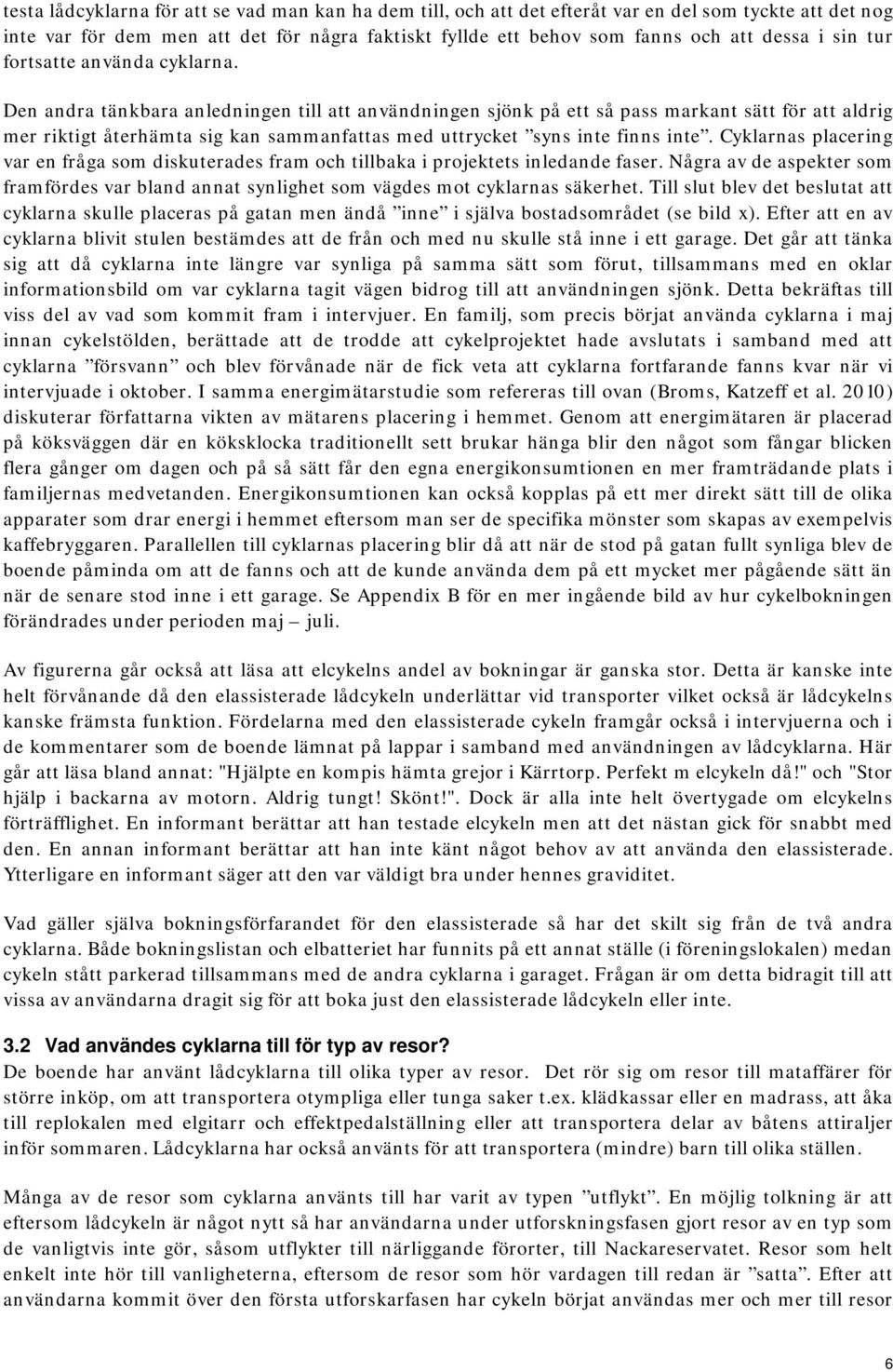 Den andra tänkbara anledningen till att användningen sjönk på ett så pass markant sätt för att aldrig mer riktigt återhämta sig kan sammanfattas med uttrycket syns inte finns inte.