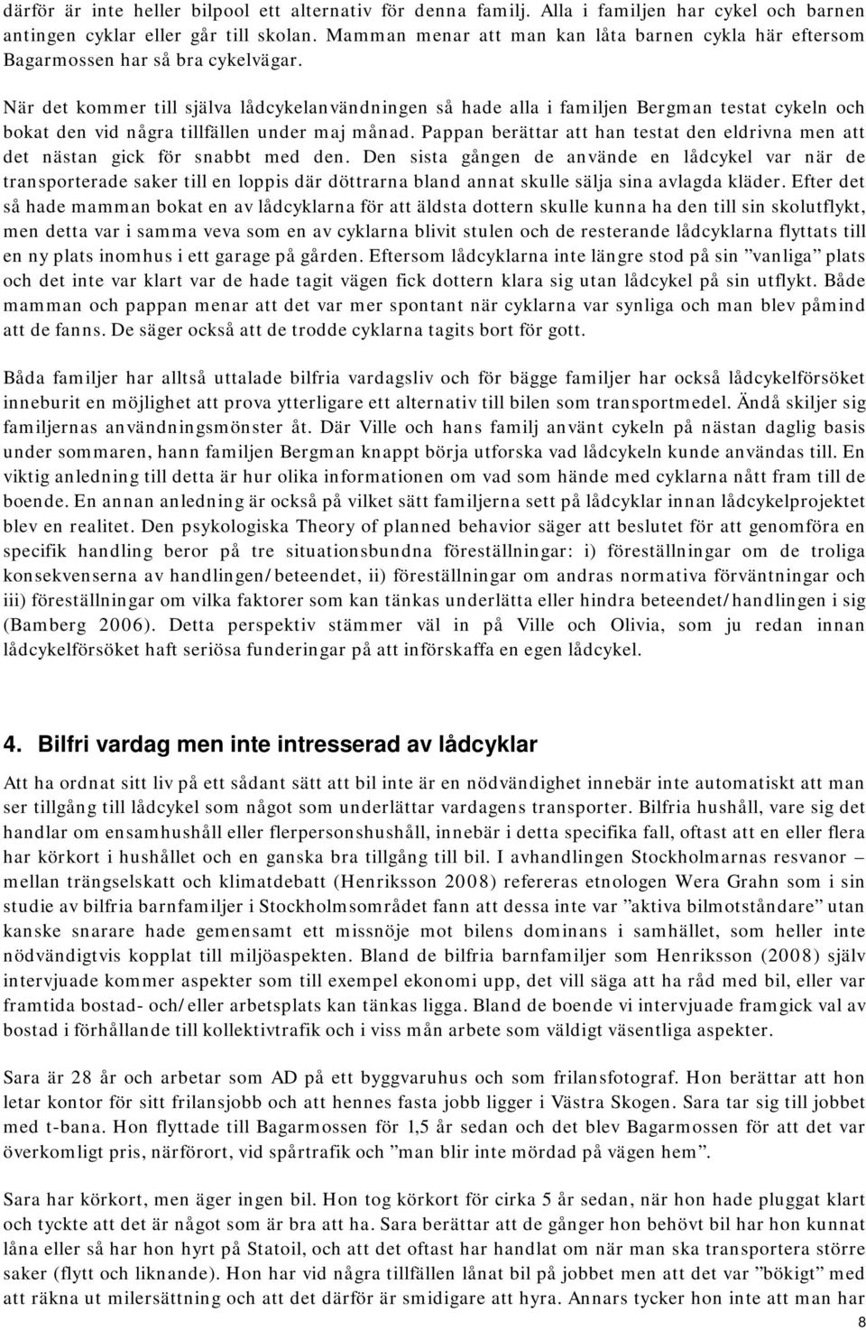 När det kommer till själva lådcykelanvändningen så hade alla i familjen Bergman testat cykeln och bokat den vid några tillfällen under maj månad.