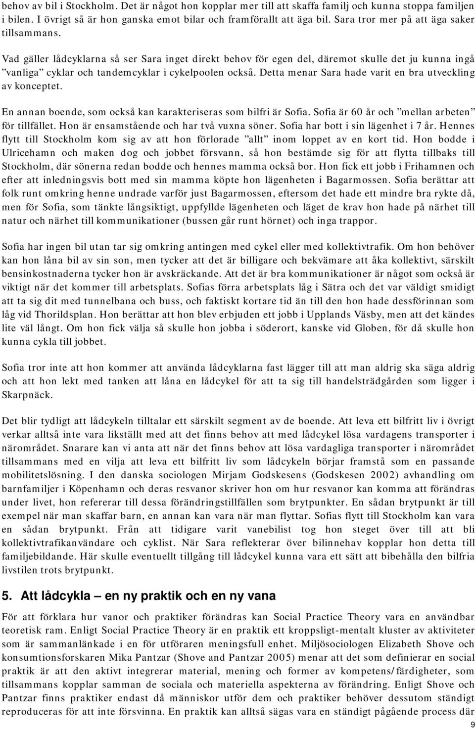 Detta menar Sara hade varit en bra utveckling av konceptet. En annan boende, som också kan karakteriseras som bilfri är Sofia. Sofia är 60 år och mellan arbeten för tillfället.