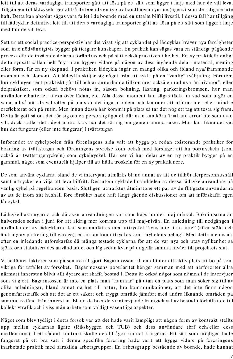 I dessa fall har tillgång till lådcyklar definitivt  Sett ur ett social practice-perspektiv har det visat sig att cyklandet på lådcyklar kräver nya färdigheter som inte nödvändigtvis bygger på