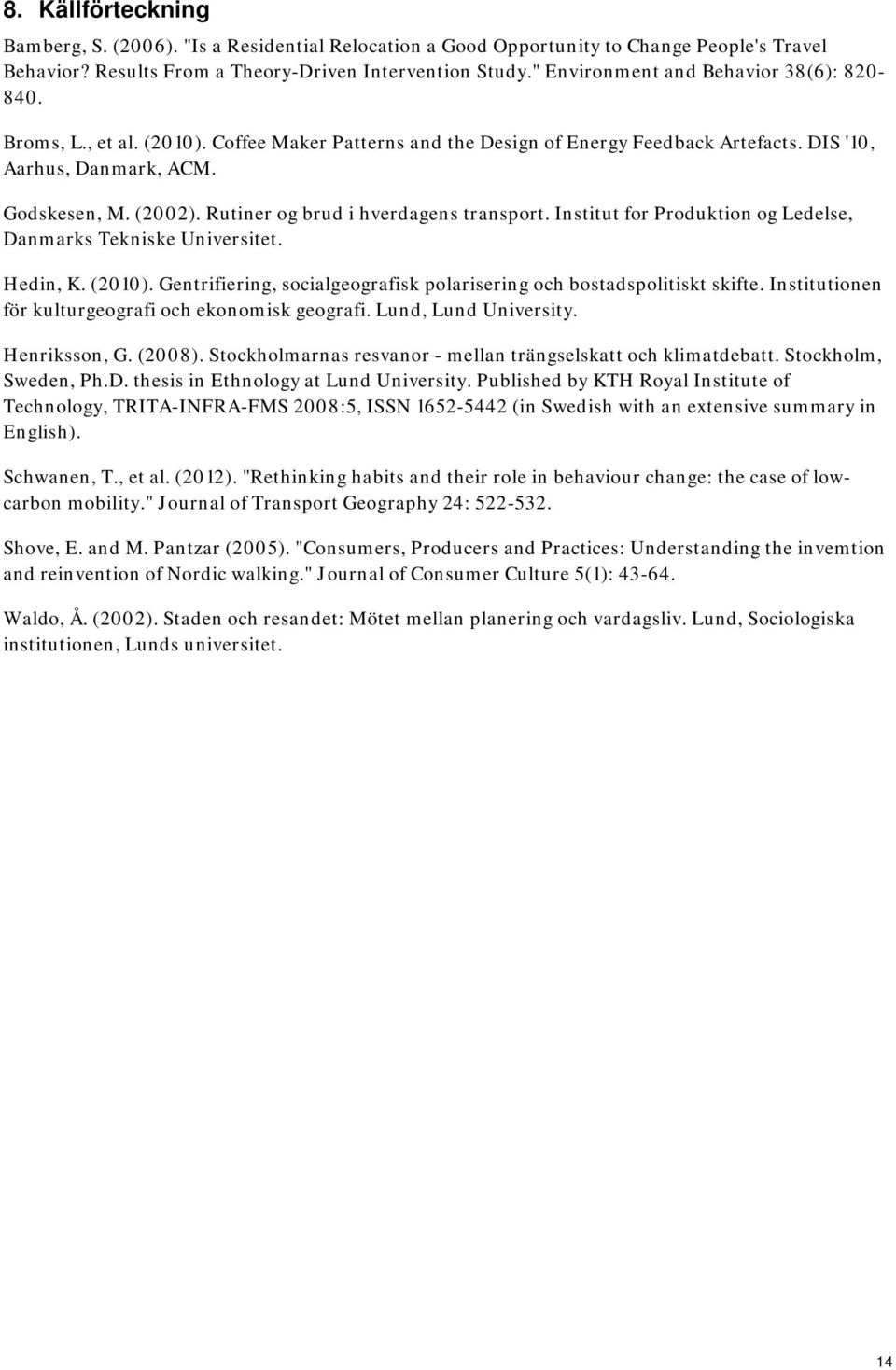 Rutiner og brud i hverdagens transport. Institut for Produktion og Ledelse, Danmarks Tekniske Universitet. Hedin, K. (2010). Gentrifiering, socialgeografisk polarisering och bostadspolitiskt skifte.