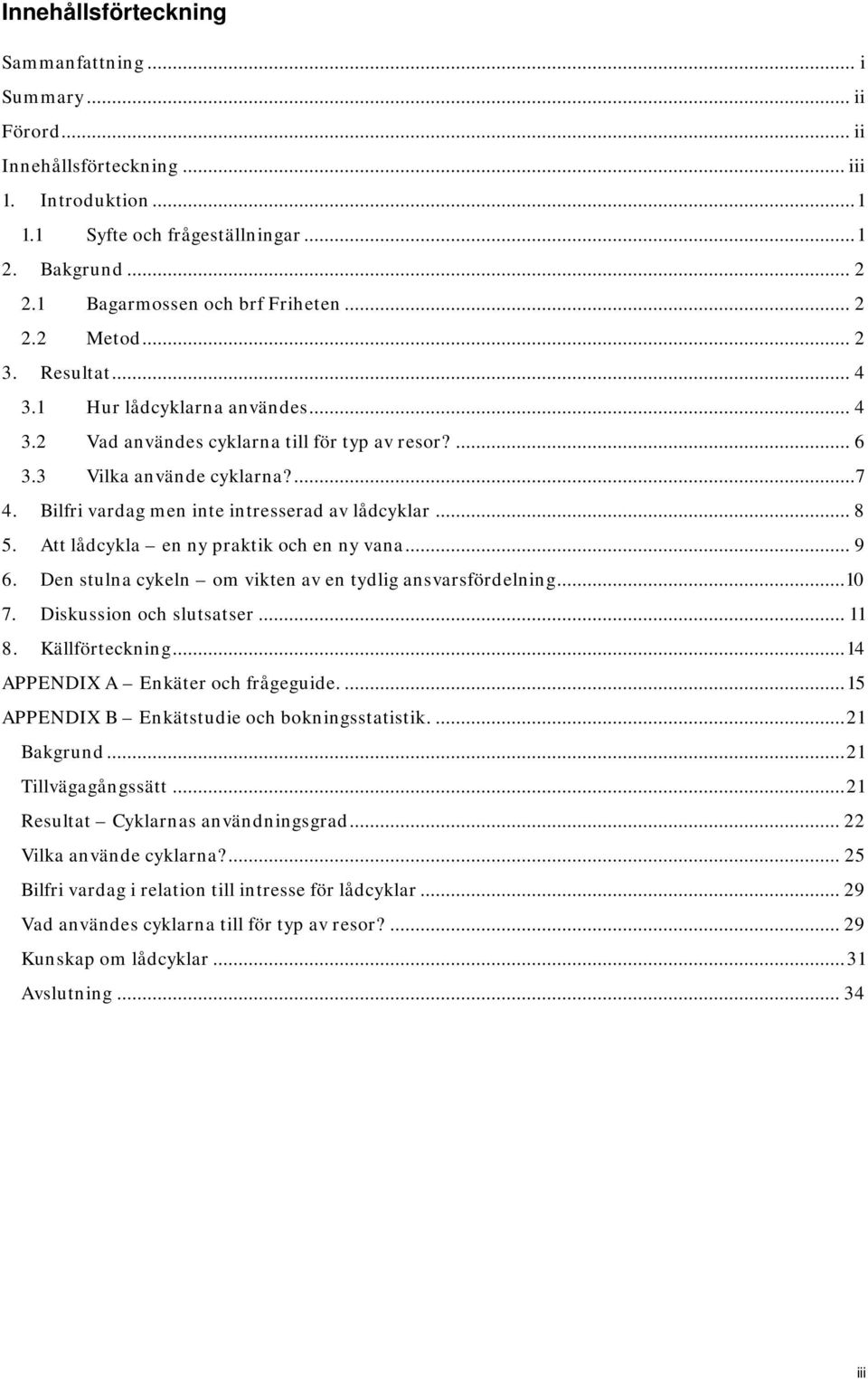 Bilfri vardag men inte intresserad av lådcyklar... 8 5. Att lådcykla en ny praktik och en ny vana... 9 6. Den stulna cykeln om vikten av en tydlig ansvarsfördelning... 10 7. Diskussion och slutsatser.