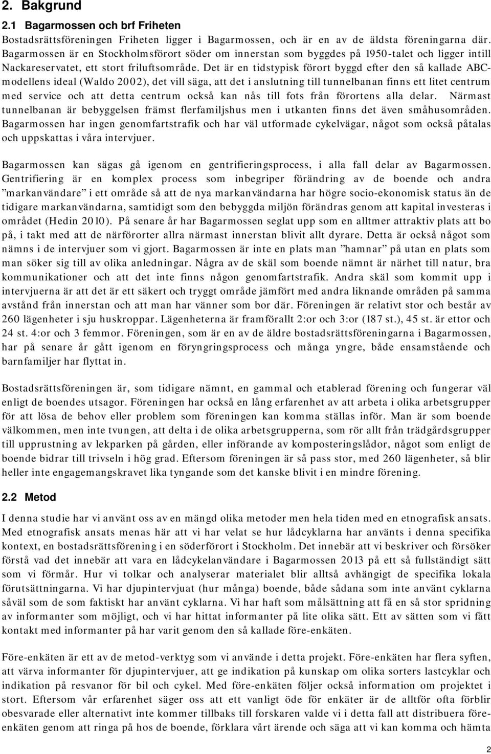 Det är en tidstypisk förort byggd efter den så kallade ABCmodellens ideal (Waldo 2002), det vill säga, att det i anslutning till tunnelbanan finns ett litet centrum med service och att detta centrum