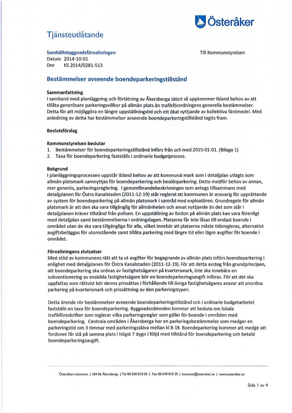 Detta för att möjliggöra en längre uppställningstid och ett ökat nyttjande av kollektiva färdmedel. Med anledning av detta har bestämmelser avseende boendeparkeringstillstånd tagits fram.