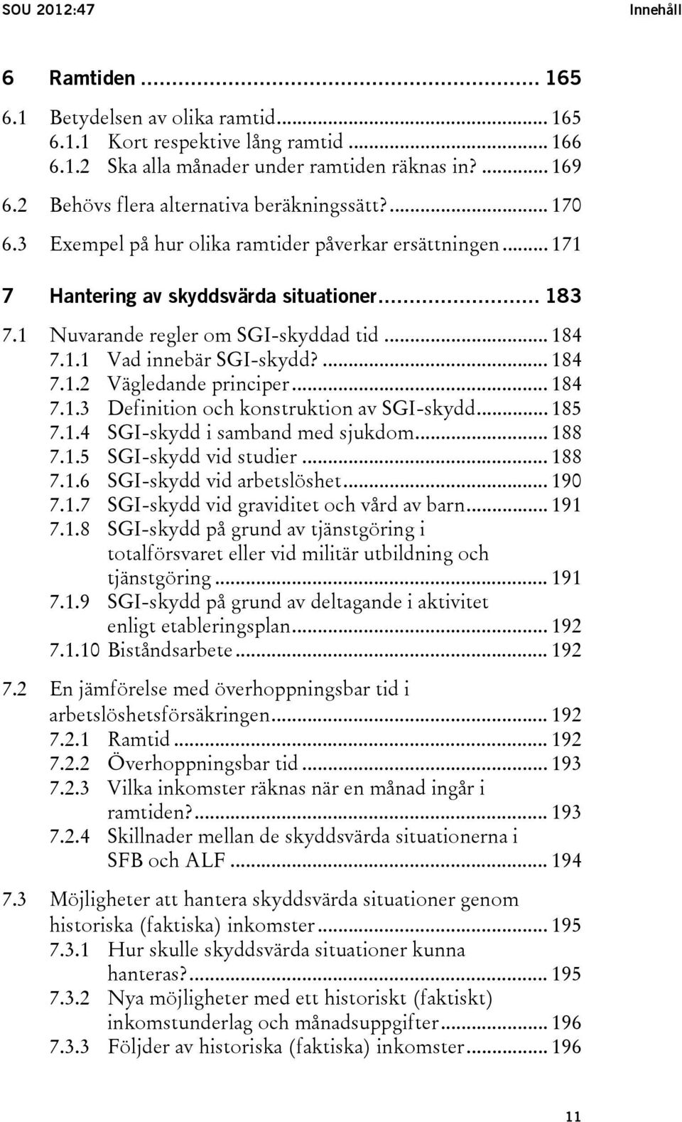 .. 184 7.1.1 Vad innebär SGI-skydd?... 184 7.1.2 Vägledande principer... 184 7.1.3 Definition och konstruktion av SGI-skydd... 185 7.1.4 SGI-skydd i samband med sjukdom... 188 7.1.5 SGI-skydd vid studier.