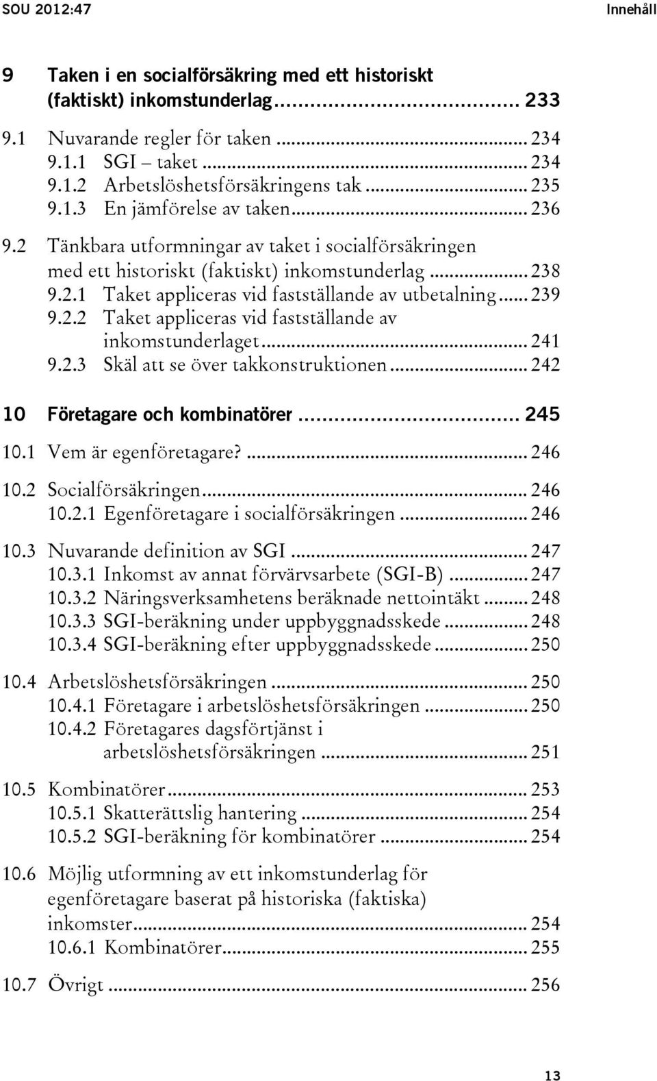 .. 239 9.2.2 Taket appliceras vid fastställande av inkomstunderlaget... 241 9.2.3 Skäl att se över takkonstruktionen... 242 10 Företagare och kombinatörer... 245 10.1 Vem är egenföretagare?... 246 10.