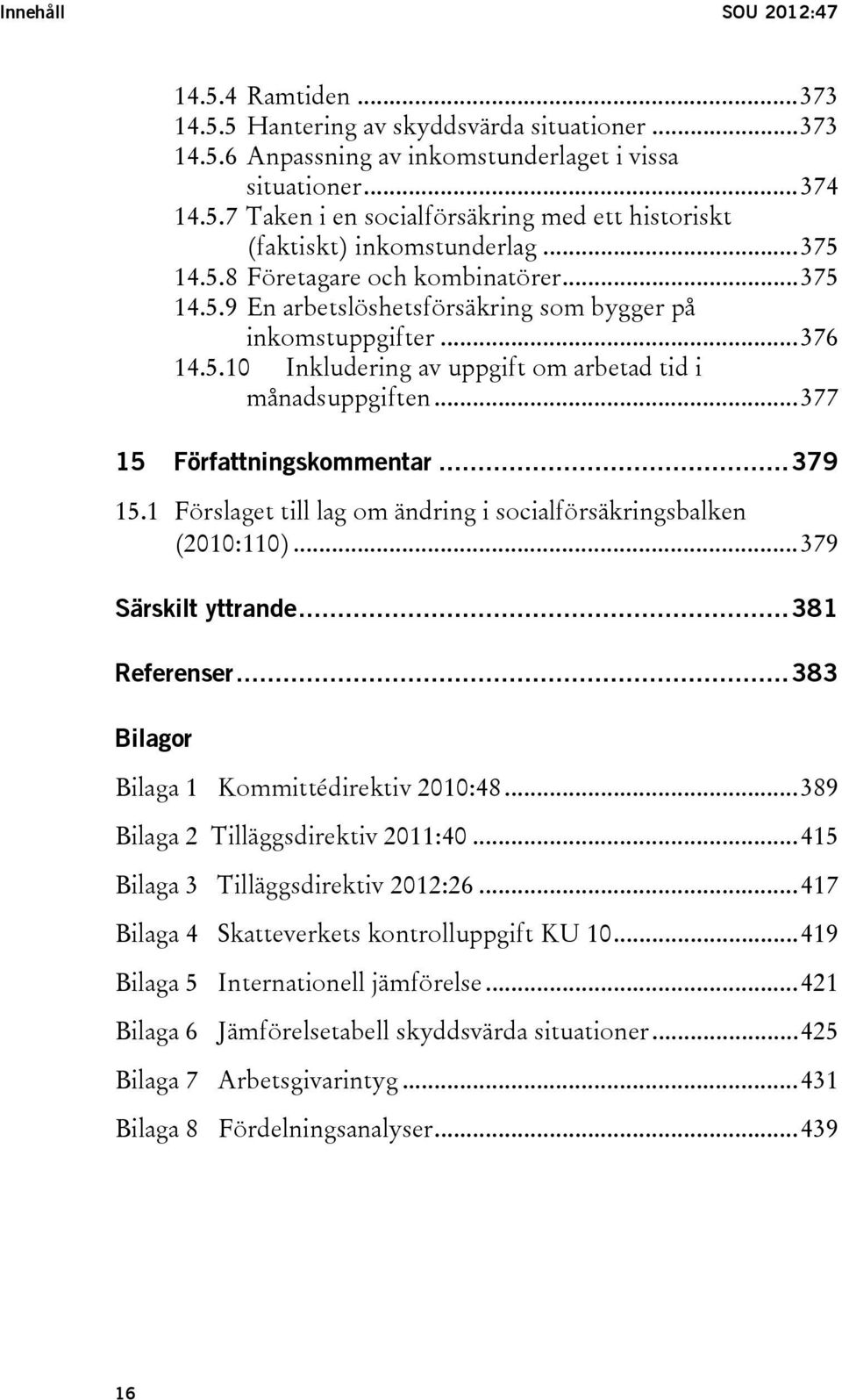 .. 377 15 Författningskommentar... 379 15.1 Förslaget till lag om ändring i socialförsäkringsbalken (2010:110)... 379 Särskilt yttrande... 381 Referenser.