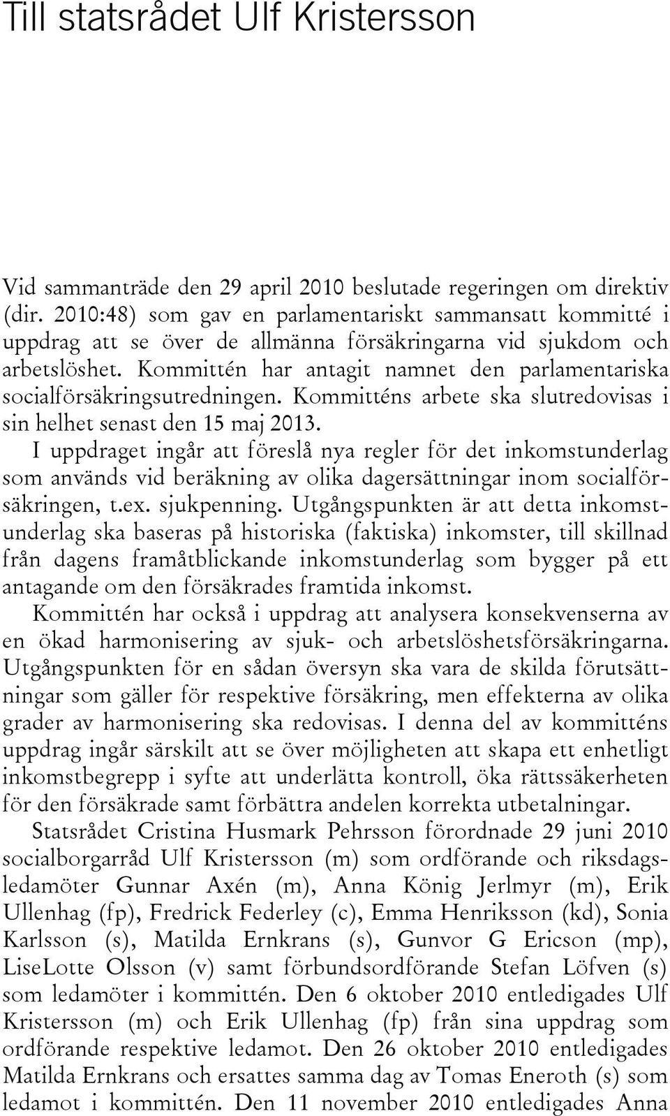 Kommittén har antagit namnet den parlamentariska socialförsäkringsutredningen. Kommitténs arbete ska slutredovisas i sin helhet senast den 15 maj 2013.