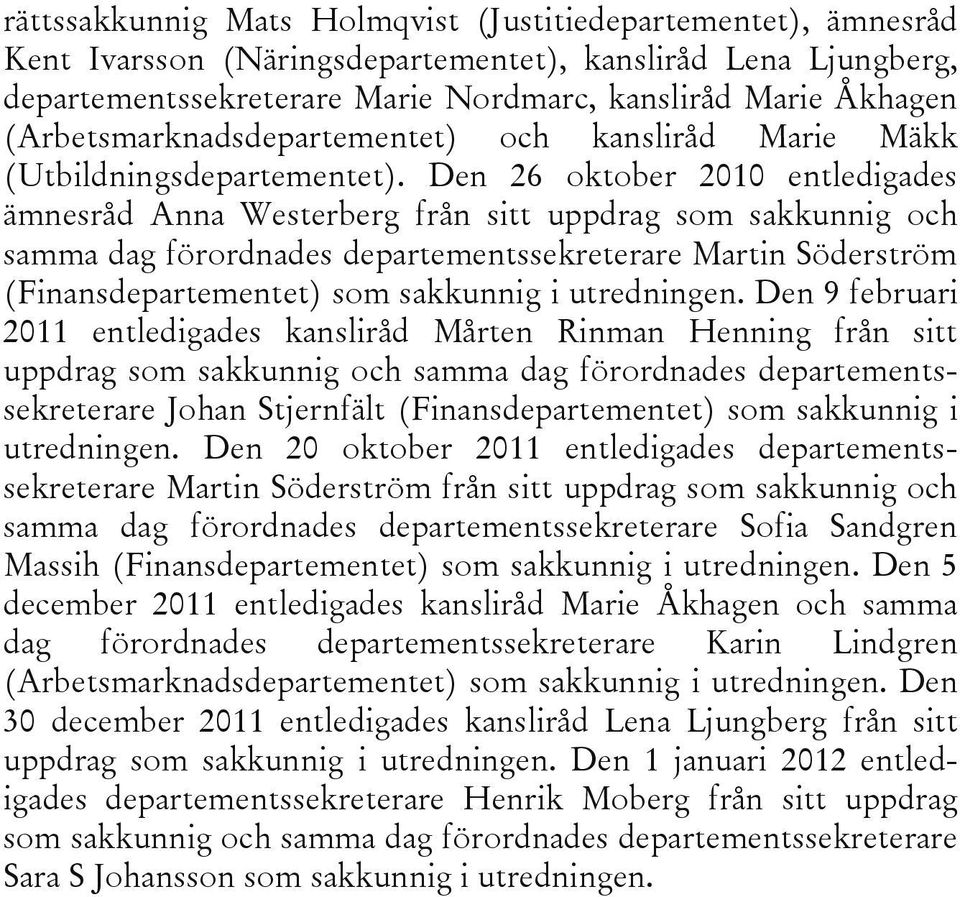 Den 26 oktober 2010 entledigades ämnesråd Anna Westerberg från sitt uppdrag som sakkunnig och samma dag förordnades departementssekreterare Martin Söderström (Finansdepartementet) som sakkunnig i