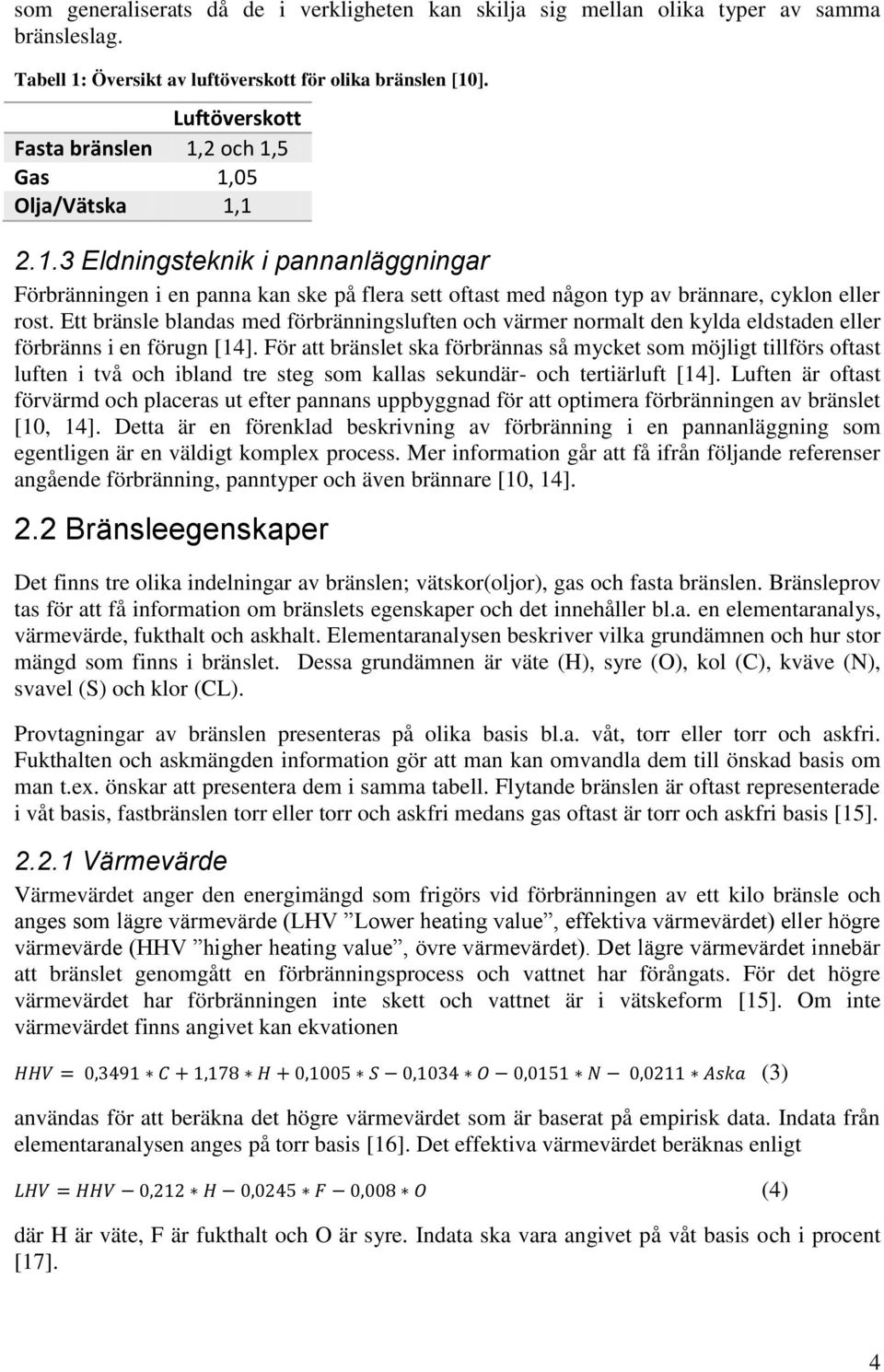 Ett bränsle blandas med förbränningsluften och värmer normalt den kylda eldstaden eller förbränns i en förugn [14].